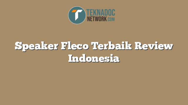 Speaker Fleco Terbaik Review Indonesia