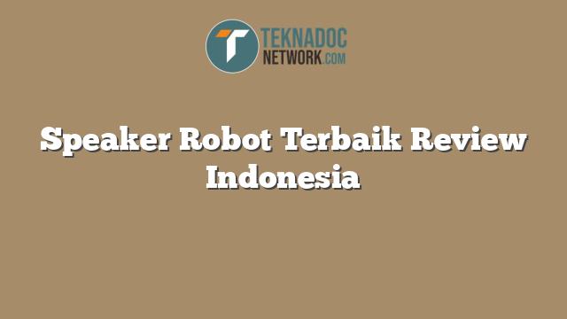Speaker Robot Terbaik Review Indonesia