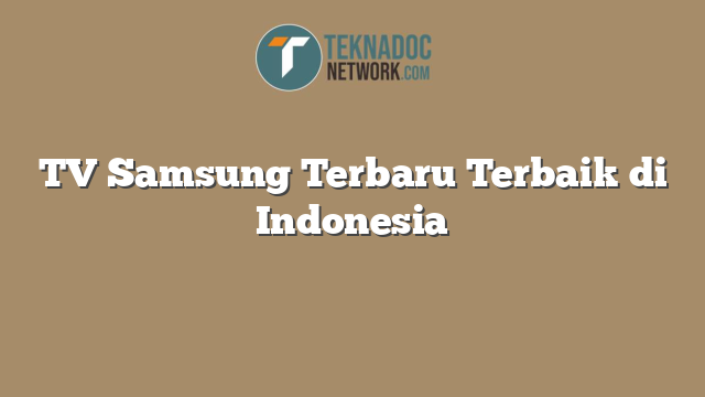 TV Samsung Terbaru Terbaik di Indonesia