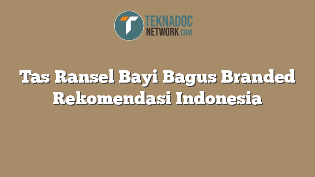 Tas Ransel Bayi Bagus Branded Rekomendasi Indonesia