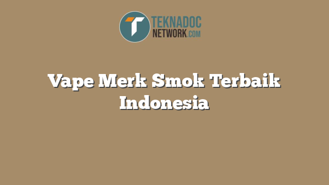 Vape Merk Smok Terbaik Indonesia