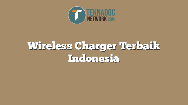 Wireless Charger Terbaik Indonesia