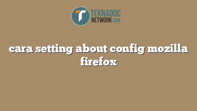 cara setting about config mozilla firefox