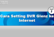 Cara Setting DVR Glenz ke Internet