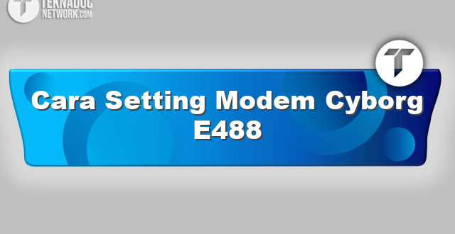 Cara Setting Modem Cyborg E488
