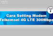 Cara Setting Modem Telkomsel 4G LTE 300Mbps