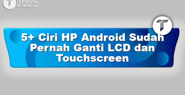 5+ Ciri HP Android Sudah Pernah Ganti LCD dan Touchscreen