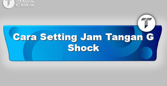 Cara Setting Jam Tangan G Shock