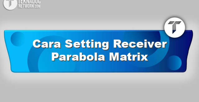 Cara Setting Receiver Parabola Matrix