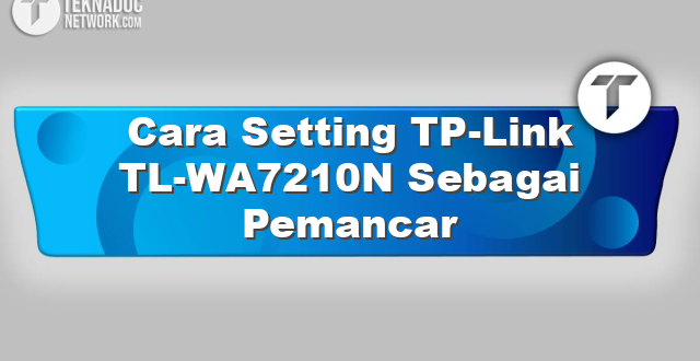 Cara Setting TP-Link TL-WA7210N Sebagai Pemancar