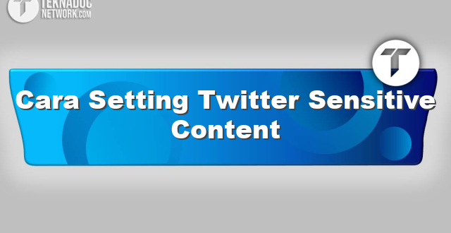 Cara Setting Twitter Sensitive Content