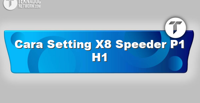 Cara Setting X8 Speeder P1 H1