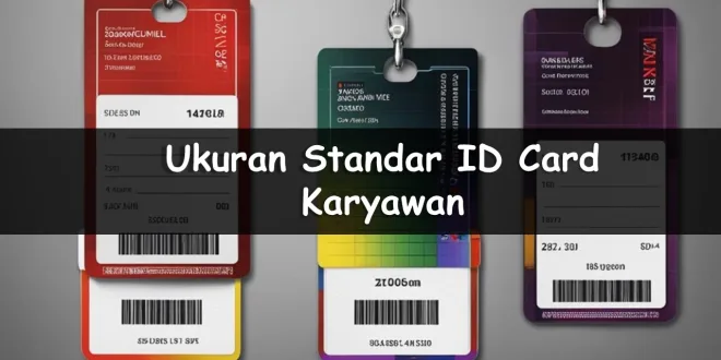 Ukuran Standar ID Card Karyawan Memastikan Identitas Profesional
